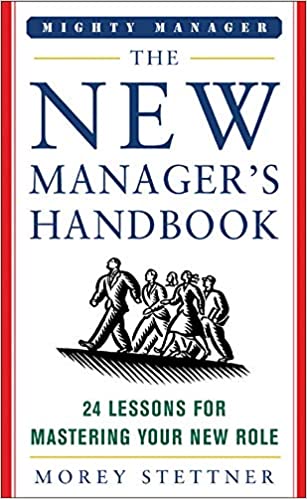 The New Manager's Handbook: 24 Lessons for Mastering Your New Role