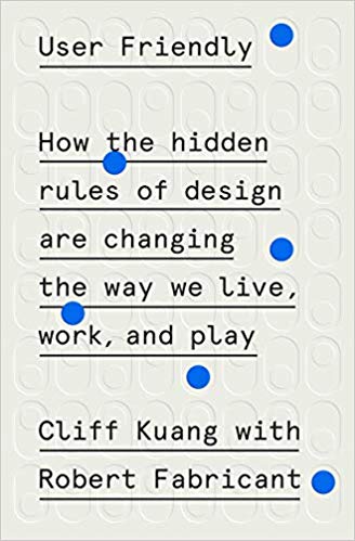 User Friendly: How the Hidden Rules of Design are Changing the Way We Live, Work, and Play