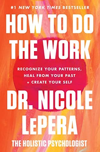 How to do The Work: Recognize Your Patterns, Heal from Your Past + Creat Your Self