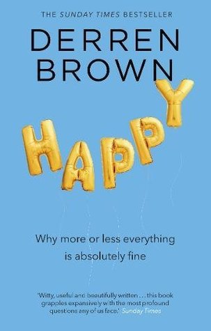Happy: Why More or Less Everything is Absolutely Fine