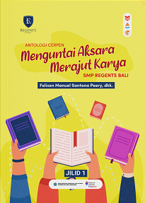 Antologi Cerpen: Menguntai Aksara Merajut Karya (SMP REGENTS BALI)