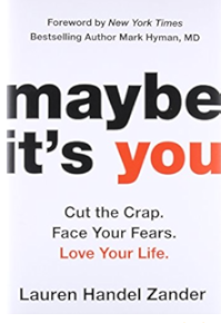 Maybe It's You: Cut the Crap. Face Your Fears. Love Your Life.