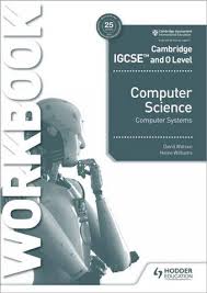 Cambridge IGCSE and 0 Level Computer Science: Computer Systems Workbook