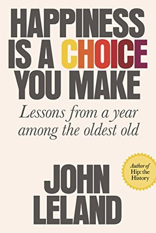 Happiness is a Choice You Make: Lessons From a Year Among the Oldest Old