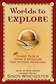 Worlds to Explore: Classic Tales of Travel & Adventure from National Geographic