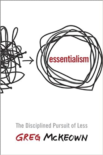 Essentialism: The Desciplined Pursuit of Less