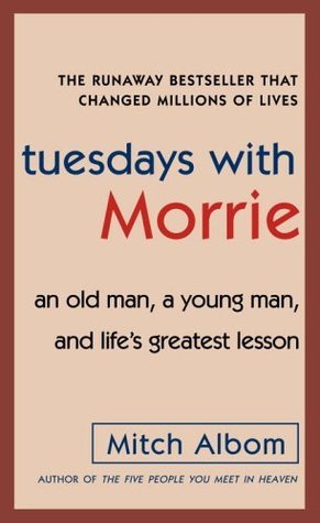 Tuesday with Morrie: An Old Man, A Young Man, and Life's Greatest Lesson