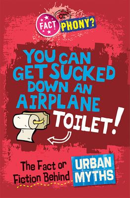 You Can Get Sucked Down an Airplane Toilet!: The Fact or Fiction Behind Urban Myths