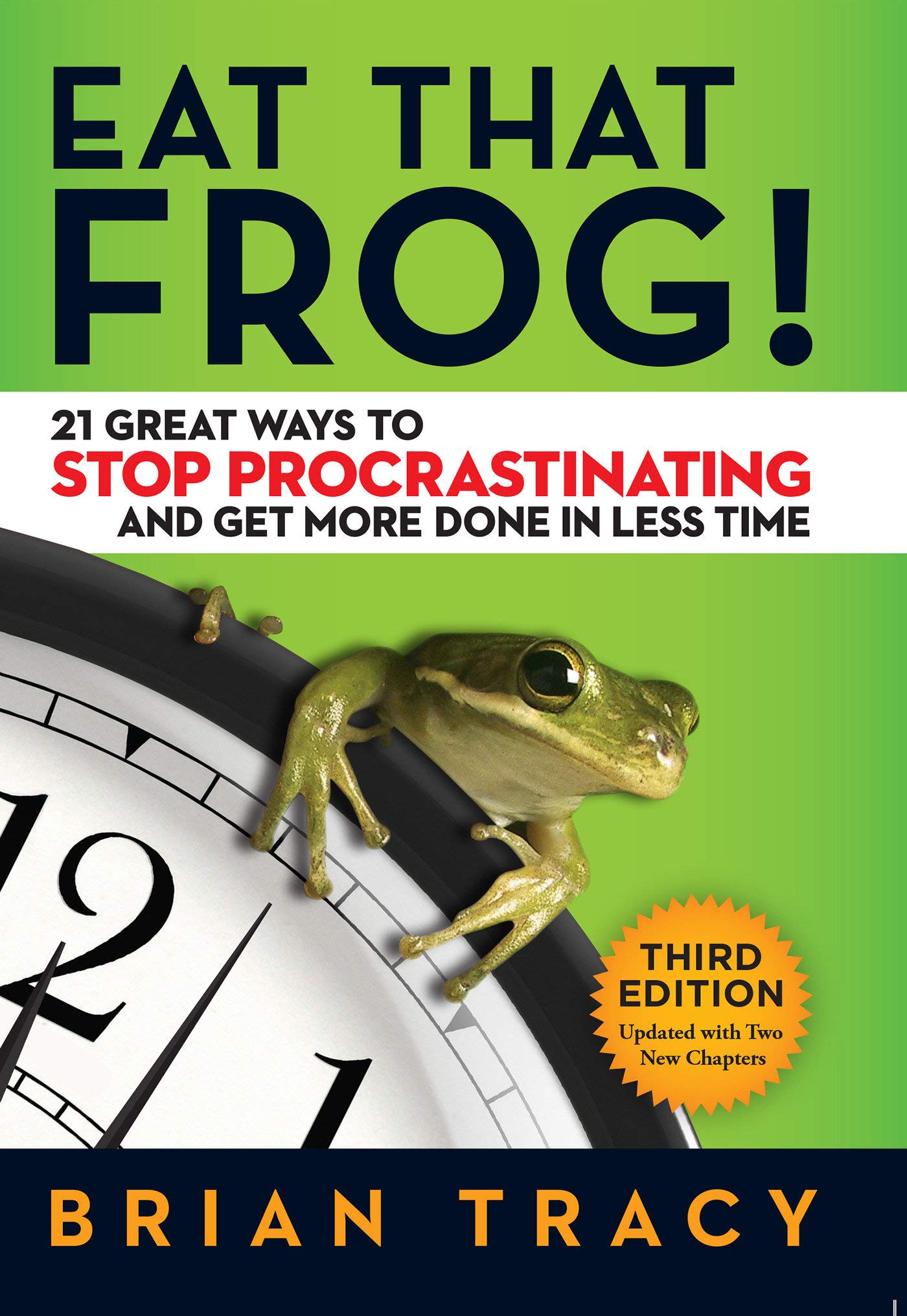 Eat that Frog! 21 Great Ways to Stop Procrastinating and Get More Done in Less Time