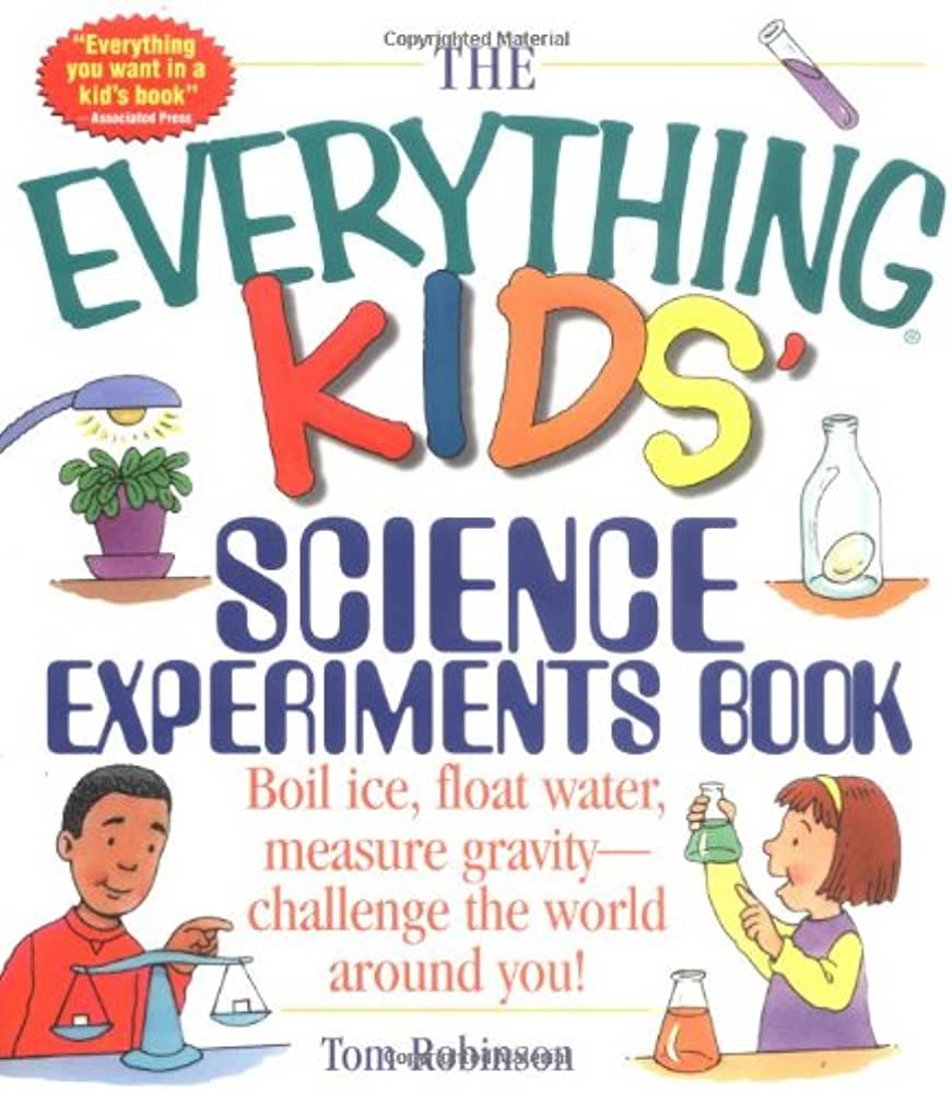 The Everything Kids Science Experiments Book: Boil Ice, Float Water, Measure Gravity--Challenge the World Around You
