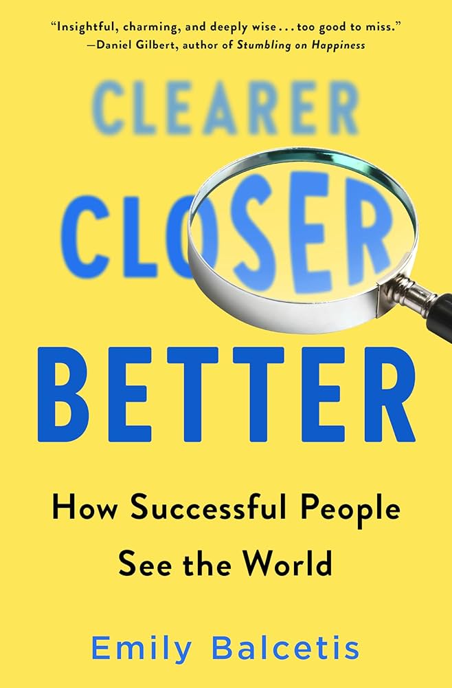Clearer Closer Better: How Successful People See the World