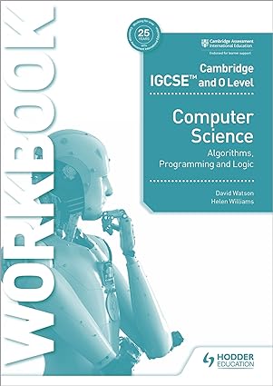Cambridge IGCSE and 0 Level Computer Science: Algorithms, Programming and Logic Workbook