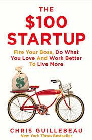The $100 Startup: Fire Your Boss, Do What You Love and Work Better to Love More