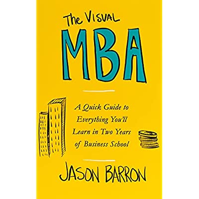 The Visual MBA: A Quick Guide to Everything You'll Learn in Two Years of Business School